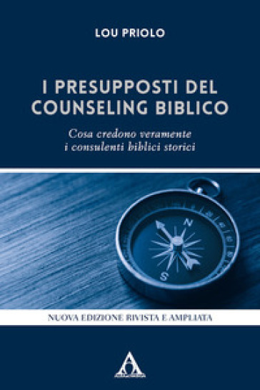 I presupposti del counseling biblico. Cosa credono veramente i consulenti biblici storici. Nuova ediz.