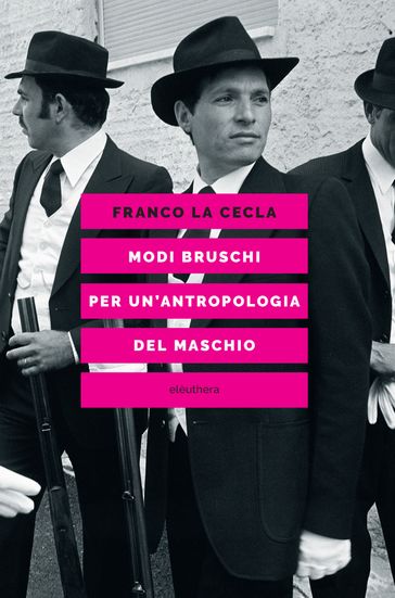 Modi bruschi. Per un'antropologia del maschio