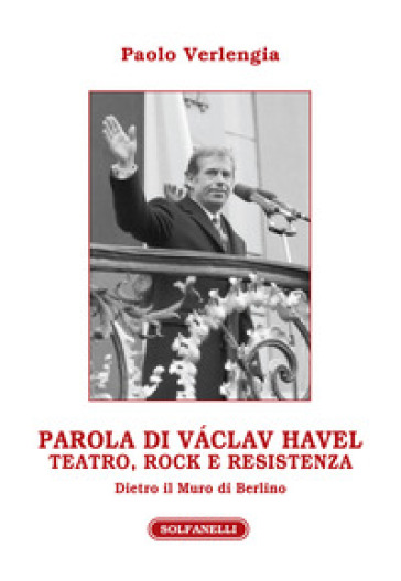 Parola di Václav Havel. Teatro, rock e resistenza dietro il Muro di Berlino