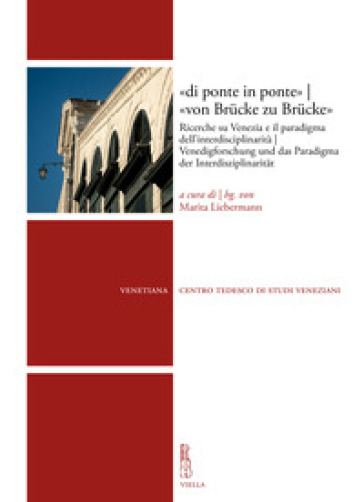 «di ponte in ponte»-«von Brücke zu Brücke». Ricerche su Venezia e il paradigma dell'interdisciplinarità-Venedigforschung und das Paradigma der Interdisziplinarität. Ediz. bilingue