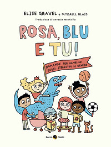 Rosa, blu e tu! Domande per bambin¿ sugli stereotipi di genere. Ediz. a colori
