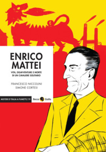 Enrico Mattei. Vita, disavventure e morte di un cavaliere solitario