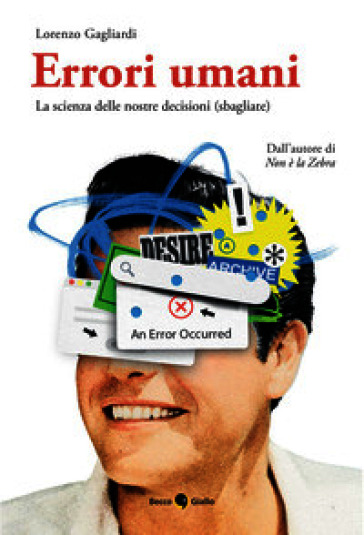 Errori umani. La scienza delle nostre decisioni (sbagliate). Ediz. illustrata