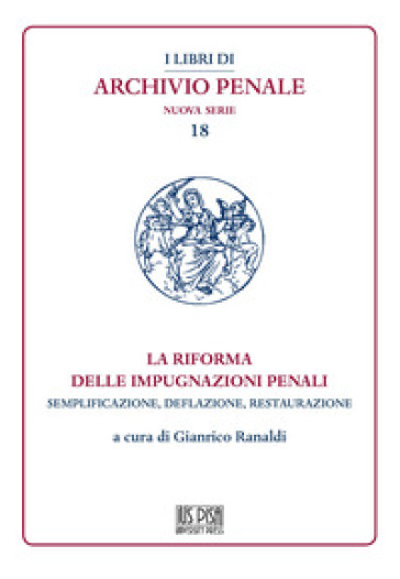 La riforma delle impugnazioni penali. Semplificazione, deflazione, restaurazione