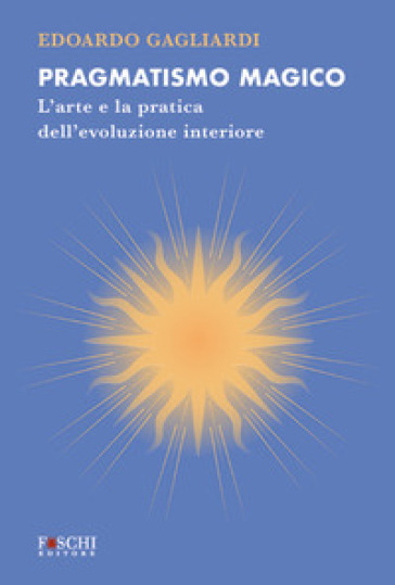 Pragmatismo magico. L'arte e la pratica dell'evoluzione interiore-0