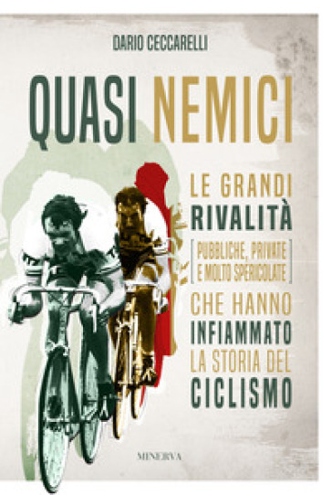 Quasi nemici. Le grandi rivalità (pubbliche, private e molto spericolate) che hanno infiammato la storia del ciclismo-0