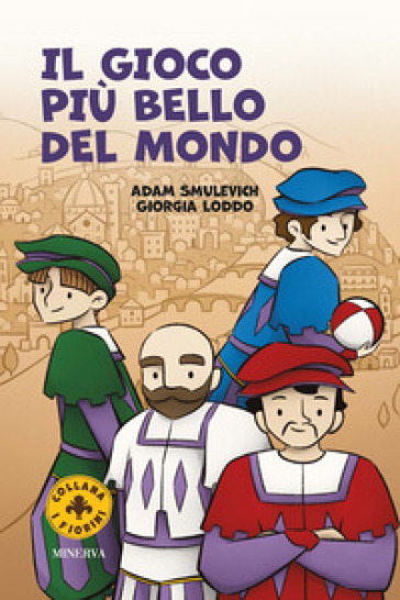 Il gioco più bello del mondo. Il calcio storico fiorentino. Ediz. a colori