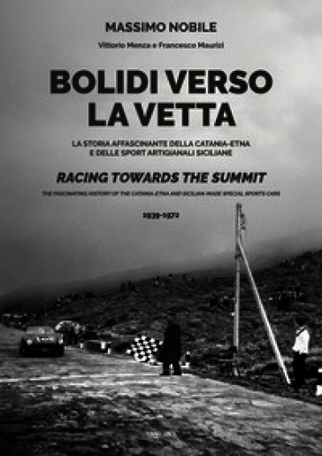 Bolidi verso la vetta. La storia affascinante della Catania-Etna e delle sport artigianali siciliane. Ediz. italiana e inglese