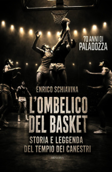 L'ombelico del basket. 70 anni di Paladozza. Storia e leggenda del tempio dei canestri
