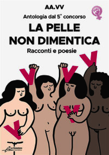 La pelle non dimentica. Antologia dal 5° concorso. Racconti e poesie