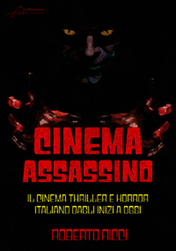 Cinema assassino. Il cinema thriller e horror italiano dagli inizi a oggi. Ediz. illustrata