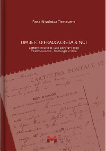 Umberto Fraccacreta &amp; noi. Lettere inedite di Ezio Levi 1911-1939. Testimonianze. Antologia critica
