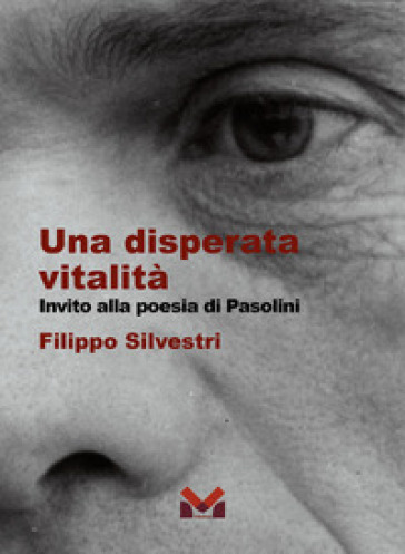 Una disperata vitalità. Invito alla poesia di Pasolini