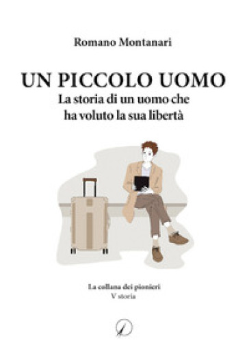 Un piccolo uomo. La storia di un uomo che ha voluto la sua libertà