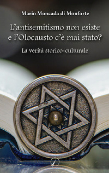 L'antisemitismo non esiste e l'Olocausto c'è mai stato? La verità storico-culturale