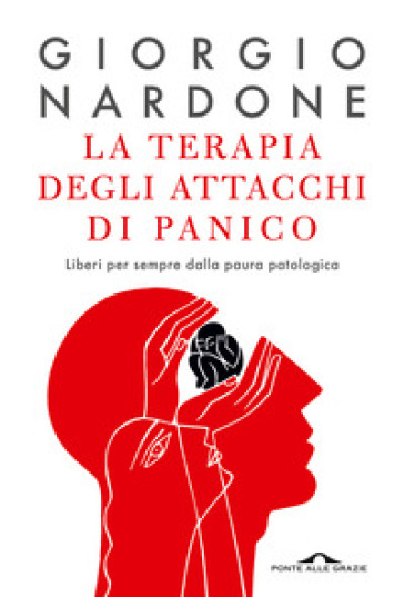 La terapia degli attacchi di panico. Liberi per sempre dalla paura patologica