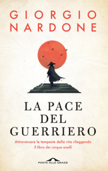 La pace del guerriero. Attraversare le tempeste della vita rileggendo «Il libro dei cinque anelli»