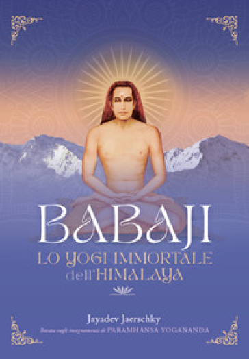 Babaji. Lo yogi immortale dell'Himalaya. Basato sugli insegnamenti di Paramhansa Yogananda. Con musiche scaricabili