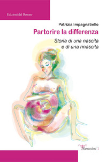 Partorire La Differenza. Storia Di Una Nascita E Di Una Rinascita
