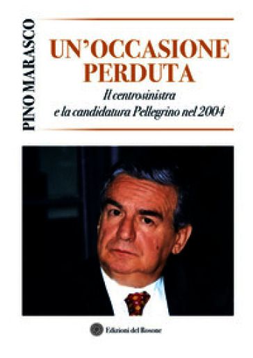 Un'occasione perduta. Il centrosinistra e la candidatura Pellegrino nel 2004