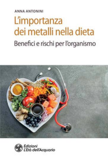 L'importanza dei metalli nella dieta. Benefici e rischi per l'organismo