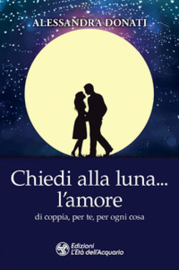 Chiedi alla luna... l'amore. Di coppia, per te, per ogni cosa