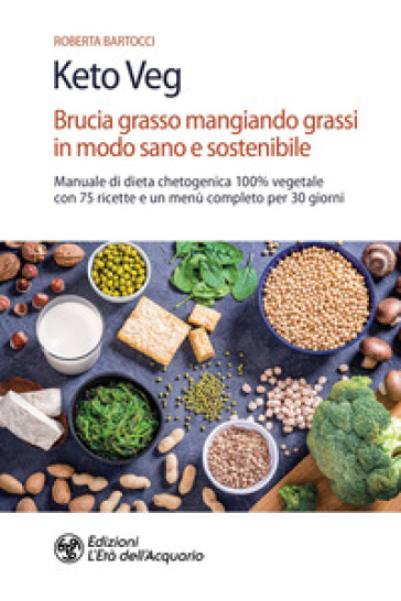 Keto veg. Brucia grasso mangiando grassi in modo sano e sostenibile. Manuale di dieta chetogenica 100% vegetale con 75 ricette e un menù completo per