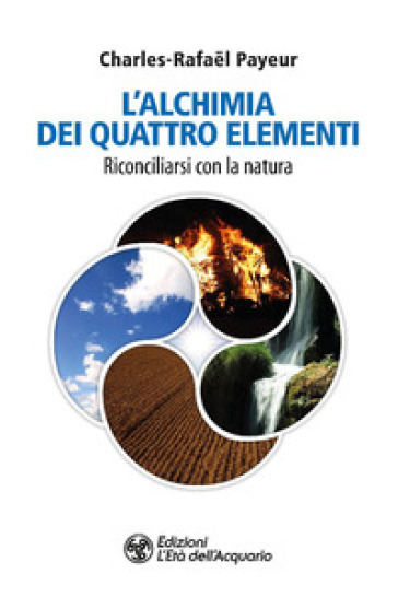 L'alchimia Dei Quattro Elementi. Riconciliarsi Con La Natura