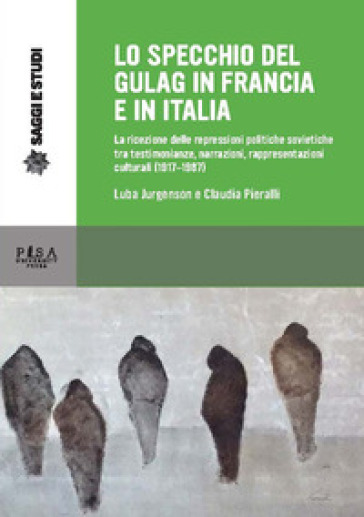 Lo specchio del gulag in Francia e in Italia. La ricezione delle repressioni politiche sovietiche tra testimonianze, narrazioni, rappresentazioni culturali (1917-1987)