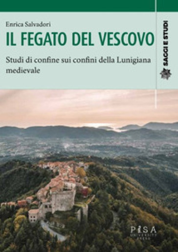 Il Fegato Del Vescovo. Studi Di Confine Sui Confini Della Lunigiana Medievale