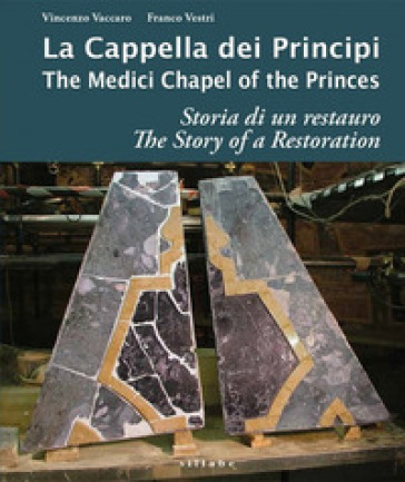 La cappella dei principi. Storia di un restauro-The Medici Chapel of the princes. The story of restoration. Ediz. a colori