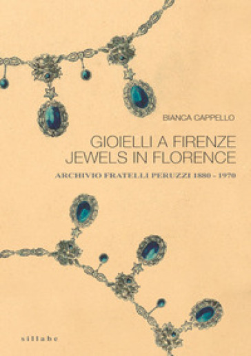 Gioielli a Firenze-Jewels in Florence. Archivio fratelli Peruzzi 1880-1970. Ediz. illustrata
