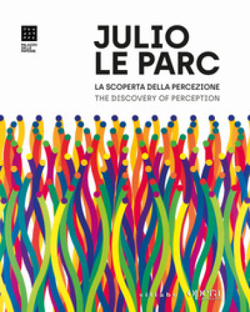 Julio Le Parc. La scoperta della percezione. Opere dal 1958 al presente-The Discovery of Perception. Works from 1958 to the present. Ediz. illustrata