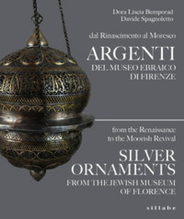 Dal Rinascimento al Moresco Argenti del Museo ebraico di Firenze-From the Reinassance to the Moorish revival Silver Ornaments from the Jewish Museum of Florence. Ediz. bilingue