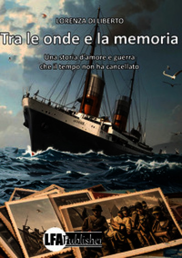 Tra le onde e la memoria. Una storia d'amore e guerra che il tempo non ha cancellato