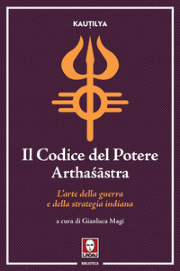 Il codice del potere. Artha¿¿stra. L'arte della guerra e della strategia indiana