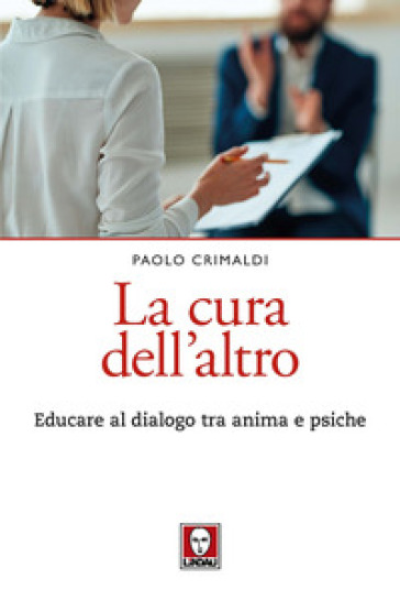 La cura dell'altro. Educare al dialogo tra anima e psiche