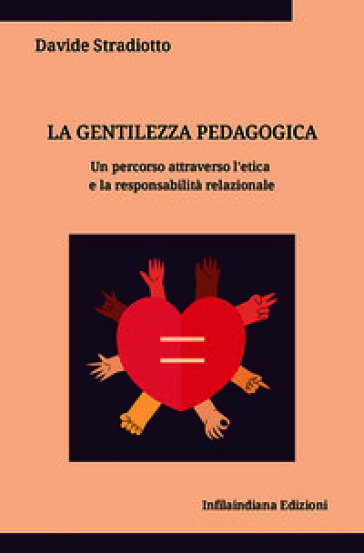 La gentilezza pedagogica. Un percorso attraverso l'etica e la responsabilità relazionale. Ediz. integrale