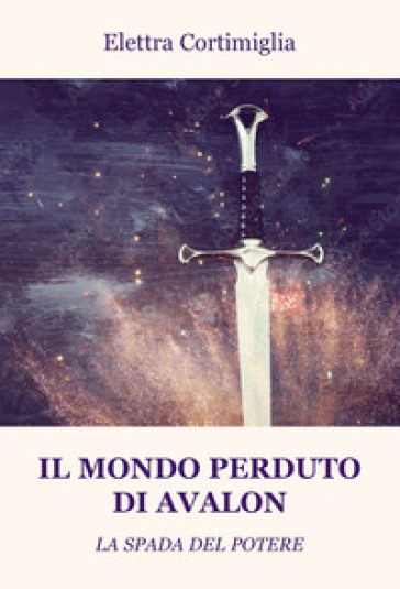 Il Mondo Perduto Di Avalon. La Spada Del Potere
