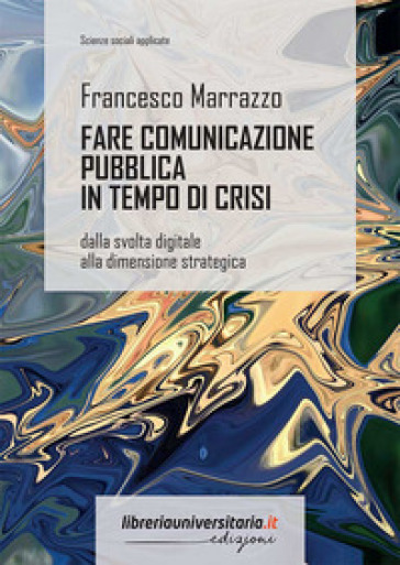 Fare comunicazione pubblica in tempo di crisi. Dalla svolta digitale alla dimensione strategica-0