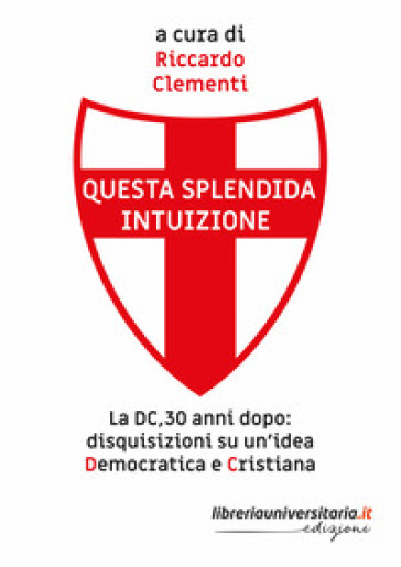 Questa splendida intuizione. La DC, 30 anni dopo: disquisizioni su un'idea democratica e cristiana