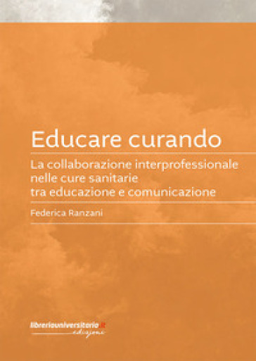 Educare curando. La collaborazione interprofessionale nelle cure sanitarie tra educazione e comunicazione