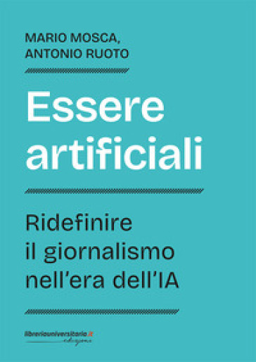 Essere artificiali. Ridefinire il giornalismo nell'era dell'IA