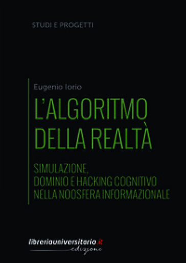 L'algoritmo della realtà. Simulazione, dominio e hacking cognitivo nella noosfera informazionale