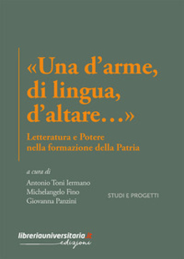 «Una d'arme, di lingua, d'altare...». Letteratura e potere nella formazione della Patria