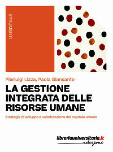 La gestione integrata delle risorse umane. Strategie di sviluppo e valorizzazione del capitale umano