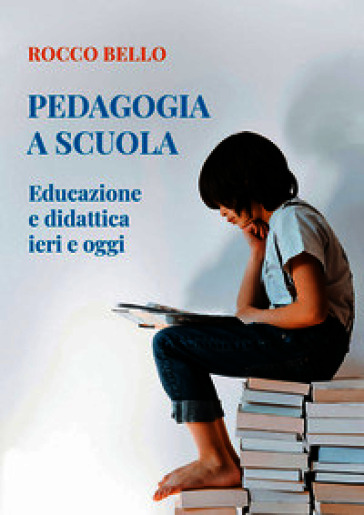Pedagogia a scuola. Educazione e didattica ieri e oggi