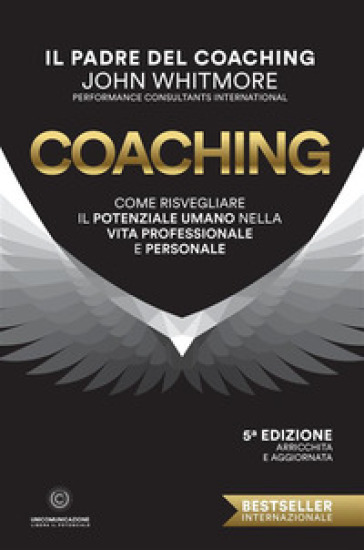 Coaching. Come risvegliare il potenziale umano nella vita professionale e personale