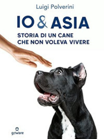 Io &amp; Asia. Storia di un cane che non voleva vivere