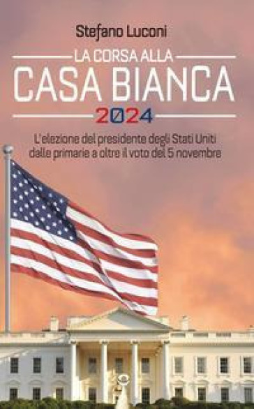 La corsa alla Casa Bianca 2024. L'elezione del presidente degli Stati Uniti dalle primarie a oltre il voto del 5 novembre